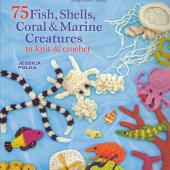 75 Fish, Shells, Coral & Marine Creatures to Knit & Crochet